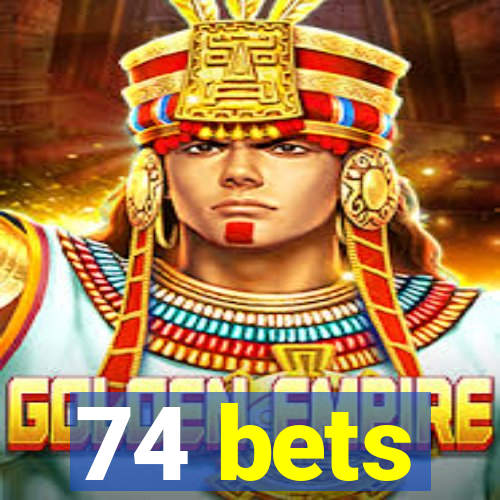 74 bets